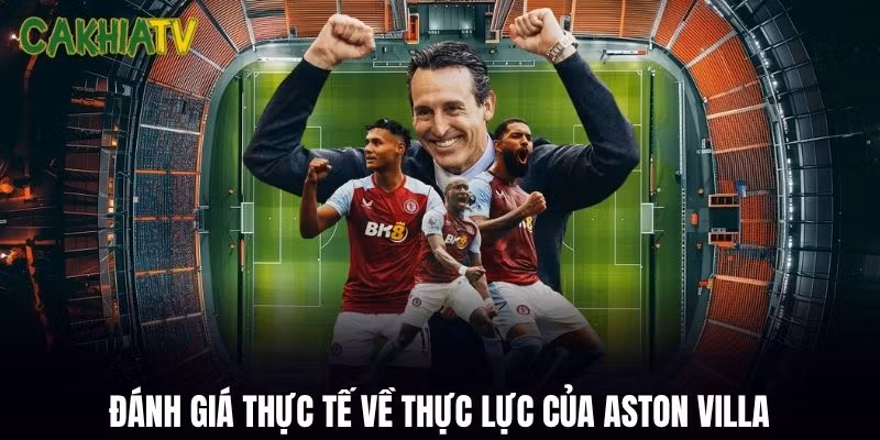 Đánh giá thực tế về thực lực của Aston Villa